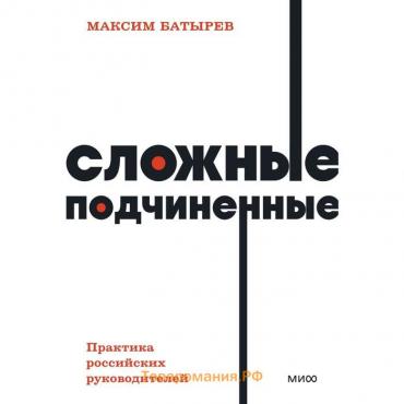 Сложные подчиненные. Практика российских руководителей. NEON Pocketbooks. М. Батырев